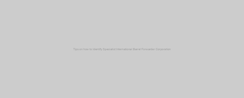 Tips on how to Identify Specialist International Barrel Forwarder Corporation